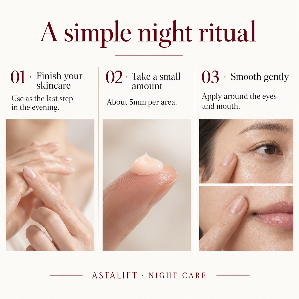 ASTALIFT Night cream usage: final evening step, 5mm amount per area, smooth around eyes and mouth